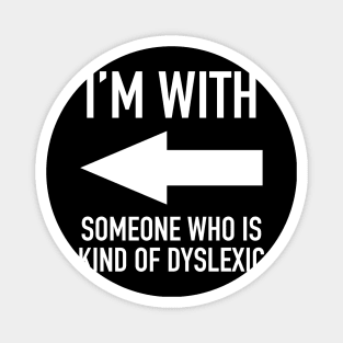 I'm With Someone Who Is Kind Of Dyslexic - Grammar Police Humor / Sarcasm Magnet